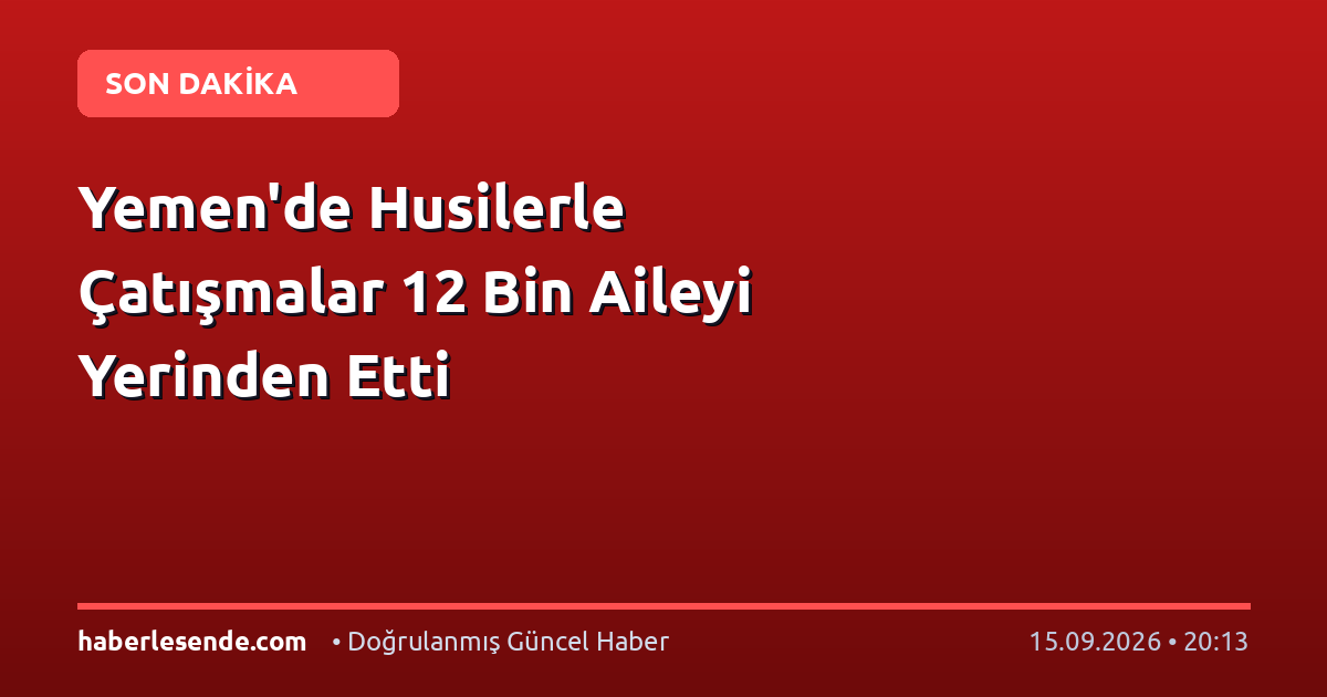 Yemen'de Husilerle Çatışmalar 12 Bin Aileyi Yerinden Etti