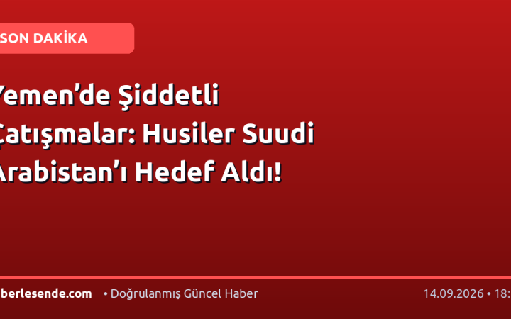 Yemen’de Şiddetli Çatışmalar: Husiler Suudi Arabistan’ı Hedef Aldı!