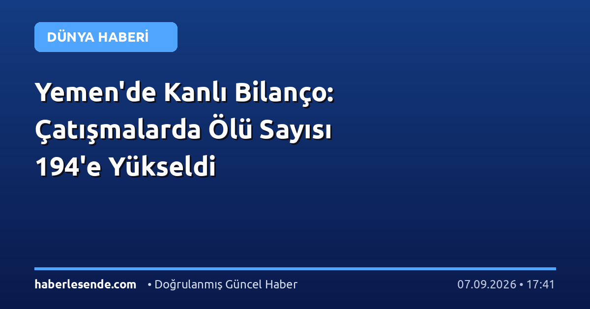Yemen'de Kanlı Bilanço: Çatışmalarda Ölü Sayısı 194'e Yükseldi