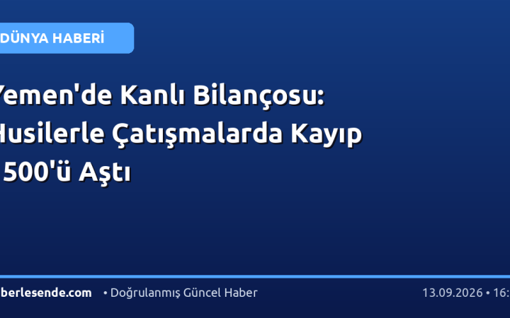 Yemen'de Kanlı Bilançosu: Husilerle Çatışmalarda Kayıp 1500'ü Aştı