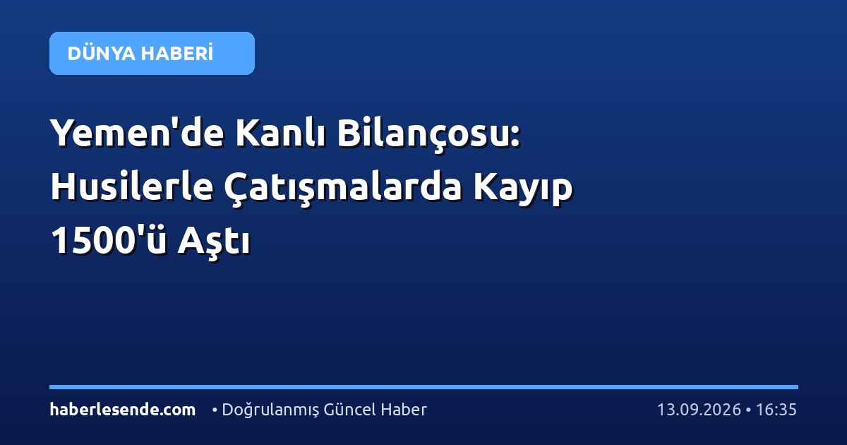 Yemen'de Kanlı Bilançosu: Husilerle Çatışmalarda Kayıp 1500'ü Aştı