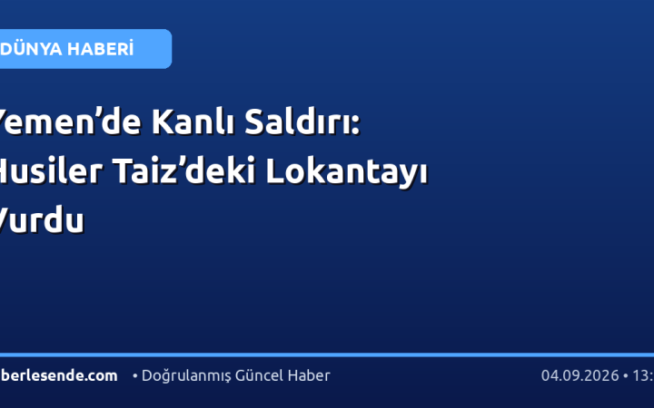 Yemen’de Kanlı Saldırı: Husiler Taiz’deki Lokantayı Vurdu