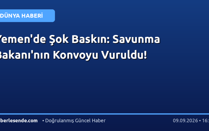 Yemen'de Şok Baskın: Savunma Bakanı'nın Konvoyu Vuruldu!