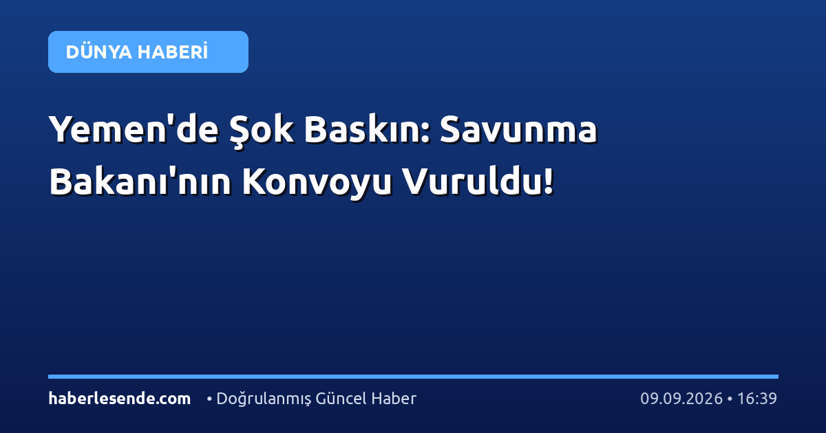 Yemen'de Şok Baskın: Savunma Bakanı'nın Konvoyu Vuruldu!