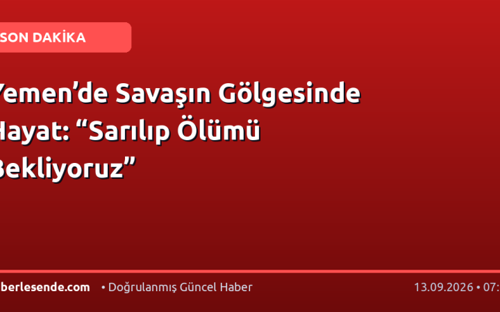Yemen’de Savaşın Gölgesinde Hayat: “Sarılıp Ölümü Bekliyoruz”