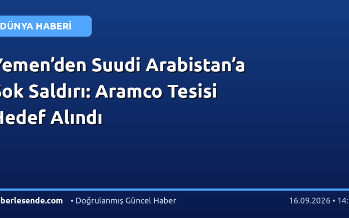 Yemen’den Suudi Arabistan’a Şok Saldırı: Aramco Tesisi Hedef Alındı
