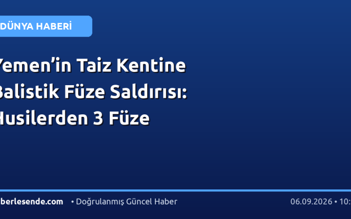 Yemen’in Taiz Kentine Balistik Füze Saldırısı: Husilerden 3 Füze