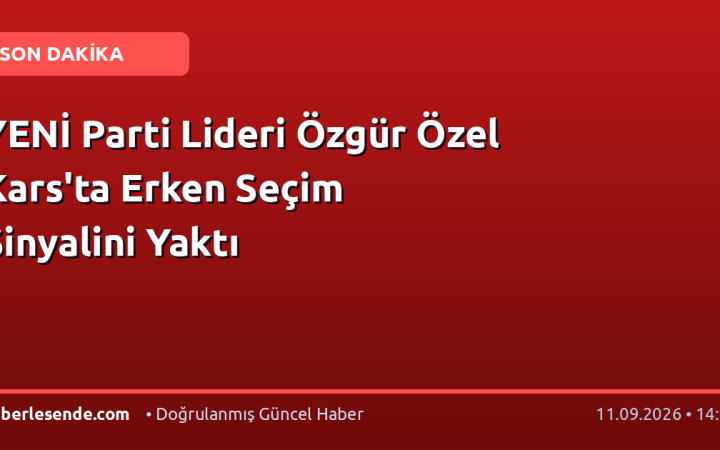 YENİ Parti Lideri Özgür Özel Kars'ta Erken Seçim Sinyalini Yaktı