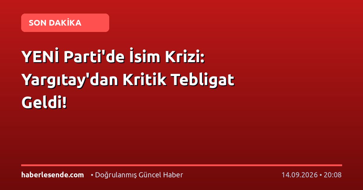 YENİ Parti'de İsim Krizi: Yargıtay'dan Kritik Tebligat Geldi!