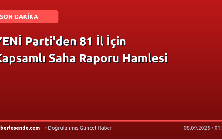 YENİ Parti'den 81 İl İçin Kapsamlı Saha Raporu Hamlesi
