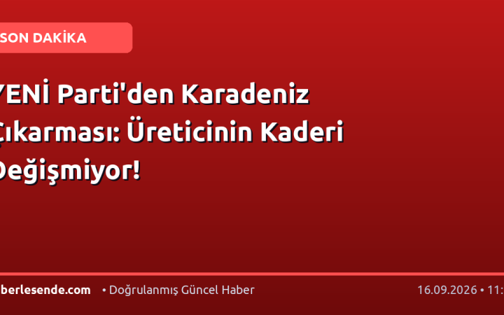 YENİ Parti'den Karadeniz Çıkarması: Üreticinin Kaderi Değişmiyor!