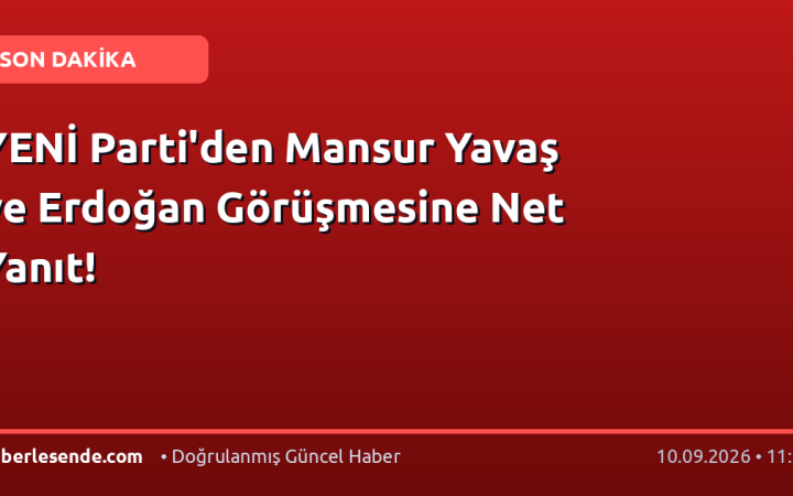 YENİ Parti'den Mansur Yavaş ve Erdoğan Görüşmesine Net Yanıt!