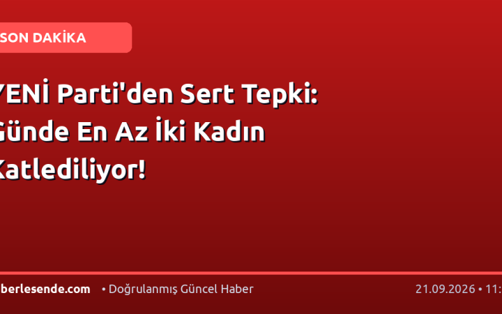 YENİ Parti'den Sert Tepki: Günde En Az İki Kadın Katlediliyor!