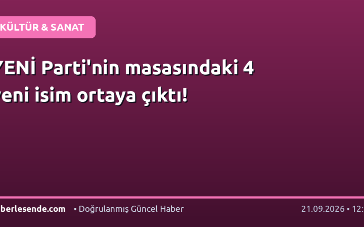 YENİ Parti'nin masasındaki 4 yeni isim ortaya çıktı!