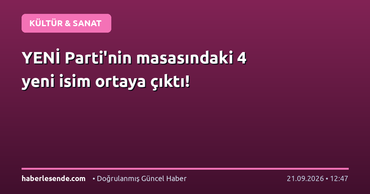 YENİ Parti'nin masasındaki 4 yeni isim ortaya çıktı!