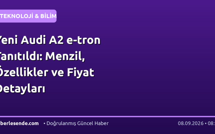 Yeni Audi A2 e-tron Tanıtıldı: Menzil, Özellikler ve Fiyat Detayları