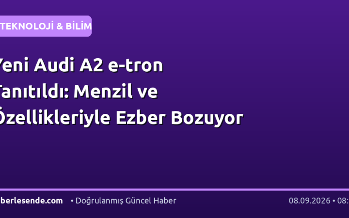 Yeni Audi A2 e-tron Tanıtıldı: Menzil ve Özellikleriyle Ezber Bozuyor