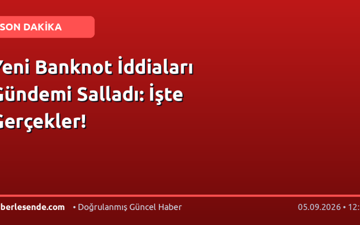 Yeni Banknot İddiaları Gündemi Salladı: İşte Gerçekler!
