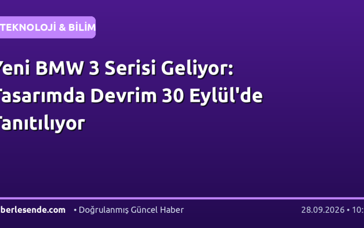 Yeni BMW 3 Serisi Geliyor: Tasarımda Devrim 30 Eylül'de Tanıtılıyor