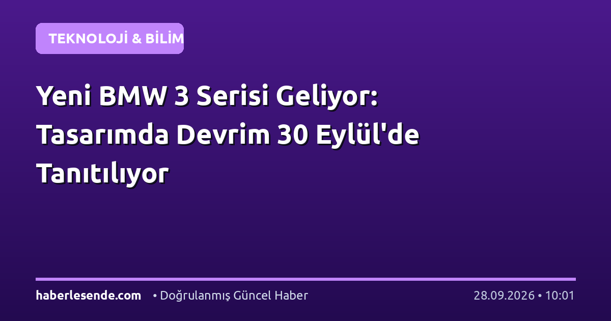Yeni BMW 3 Serisi Geliyor: Tasarımda Devrim 30 Eylül'de Tanıtılıyor