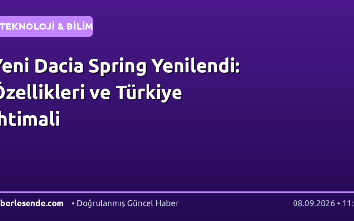 Yeni Dacia Spring Yenilendi: Özellikleri ve Türkiye İhtimali