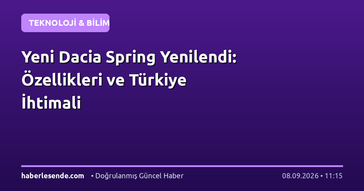 Yeni Dacia Spring Yenilendi: Özellikleri ve Türkiye İhtimali