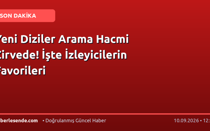 Yeni Diziler Arama Hacmi Zirvede! İşte İzleyicilerin Favorileri