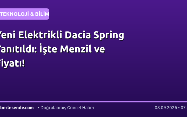 Yeni Elektrikli Dacia Spring Tanıtıldı: İşte Menzil ve Fiyatı!
