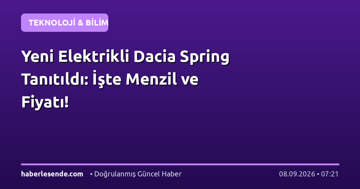 Yeni Elektrikli Dacia Spring Tanıtıldı: İşte Menzil ve Fiyatı!