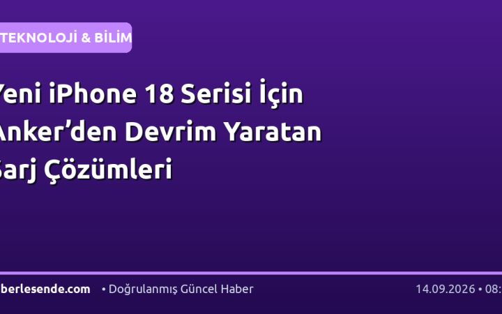 Yeni iPhone 18 Serisi İçin Anker’den Devrim Yaratan Şarj Çözümleri