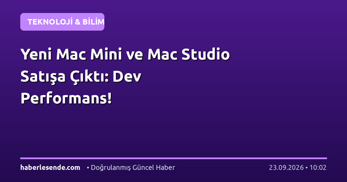 Yeni Mac Mini ve Mac Studio Satışa Çıktı: Dev Performans!