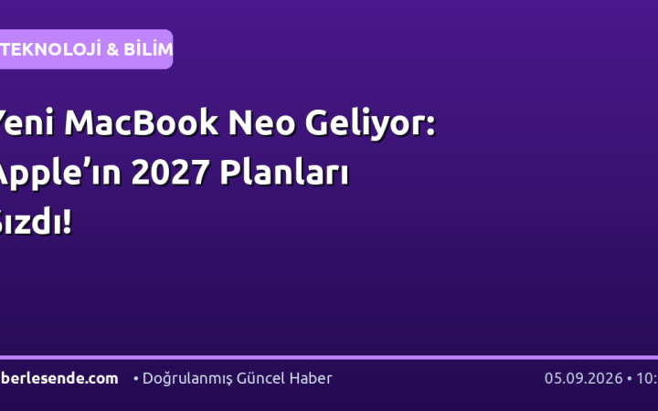 Yeni MacBook Neo Geliyor: Apple’ın 2027 Planları Sızdı!