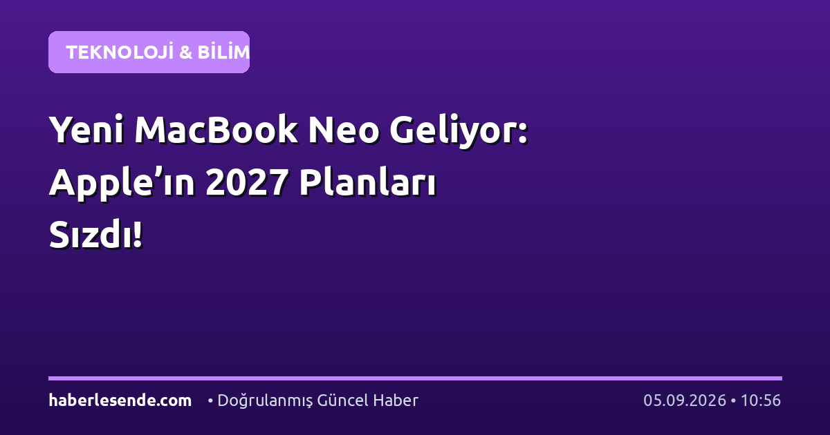 Yeni MacBook Neo Geliyor: Apple’ın 2027 Planları Sızdı!