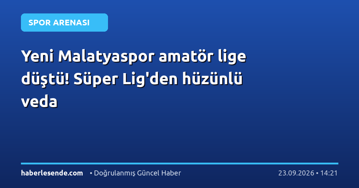 Yeni Malatyaspor amatör lige düştü! Süper Lig'den hüzünlü veda