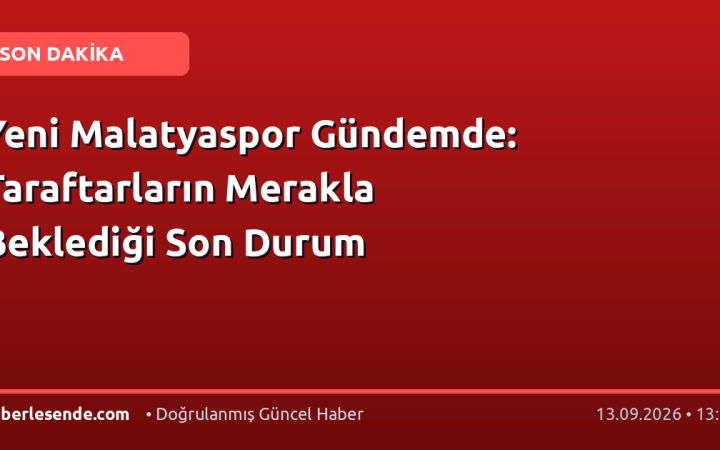 Yeni Malatyaspor Gündemde: Taraftarların Merakla Beklediği Son Durum