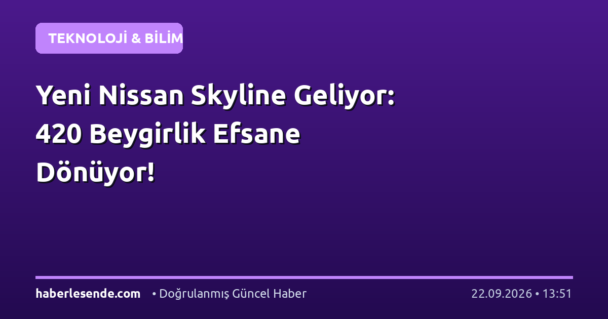 Yeni Nissan Skyline Geliyor: 420 Beygirlik Efsane Dönüyor!