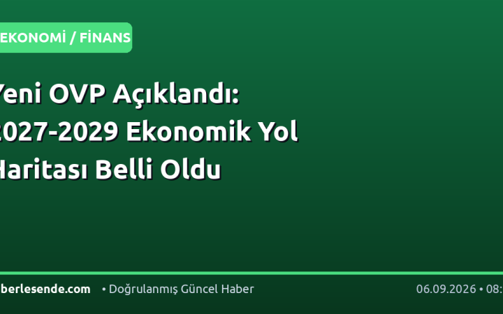 Yeni OVP Açıklandı: 2027-2029 Ekonomik Yol Haritası Belli Oldu