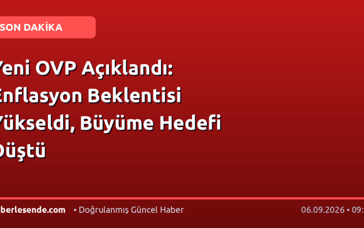 Yeni OVP Açıklandı: Enflasyon Beklentisi Yükseldi, Büyüme Hedefi Düştü