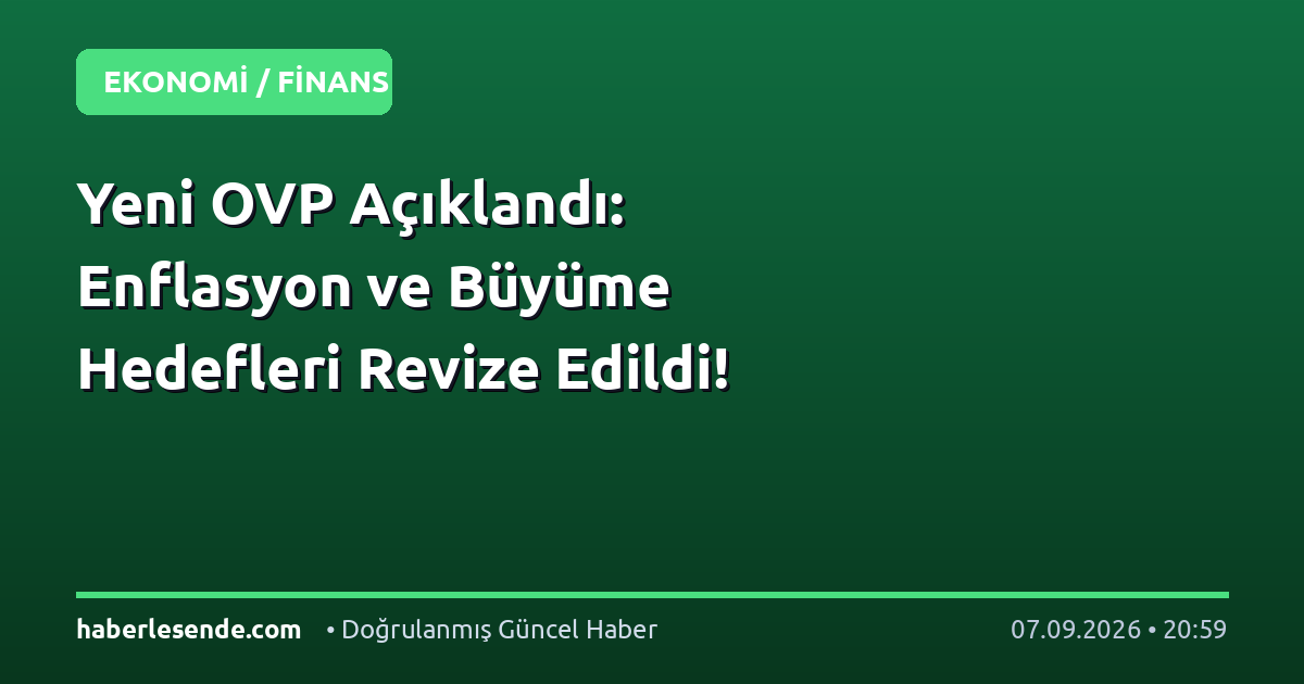 Yeni OVP Açıklandı: Enflasyon ve Büyüme Hedefleri Revize Edildi!