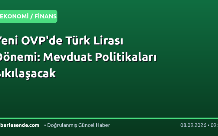 Yeni OVP'de Türk Lirası Dönemi: Mevduat Politikaları Sıkılaşacak