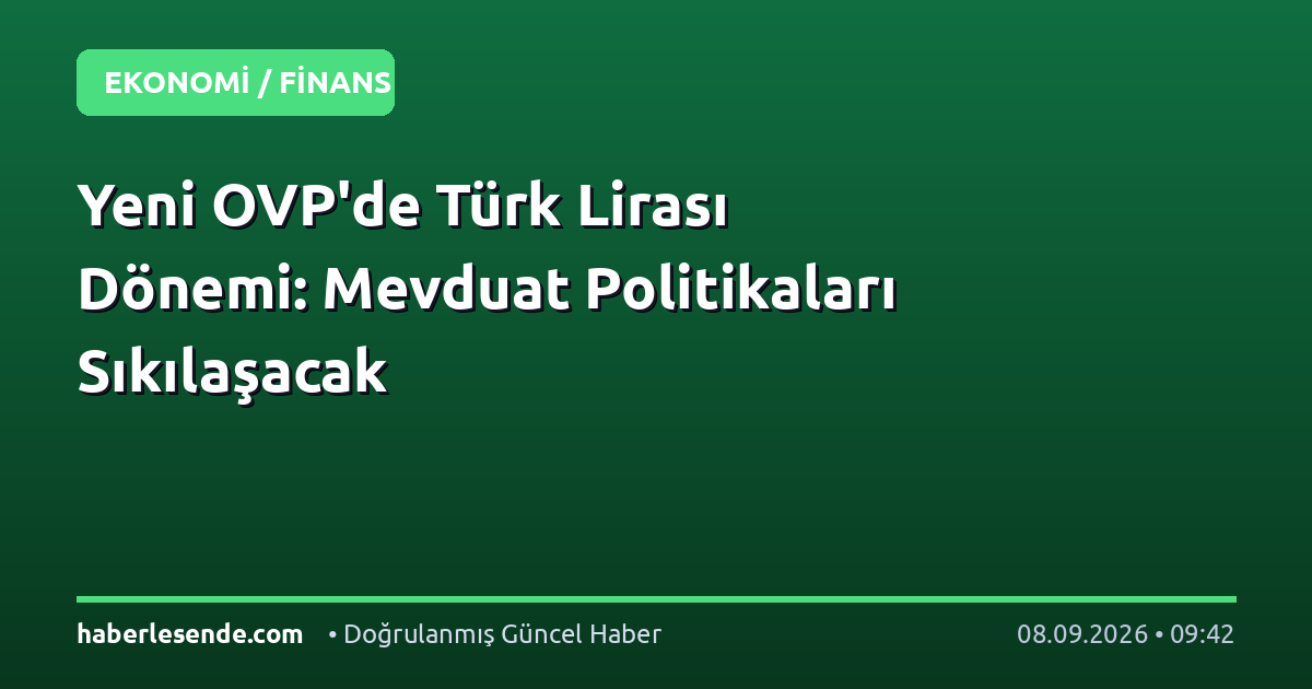 Yeni OVP'de Türk Lirası Dönemi: Mevduat Politikaları Sıkılaşacak
