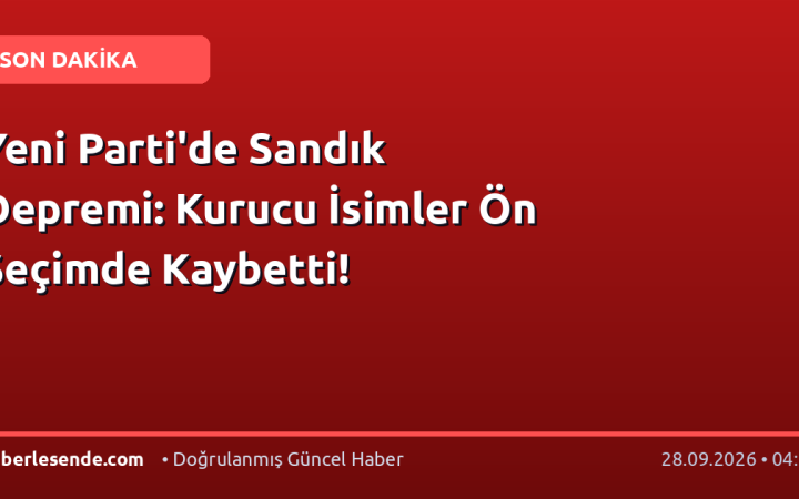 Yeni Parti'de Sandık Depremi: Kurucu İsimler Ön Seçimde Kaybetti!