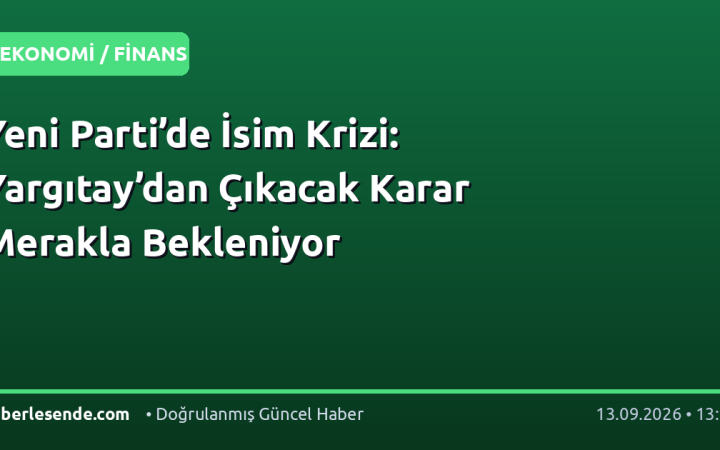 Yeni Parti’de İsim Krizi: Yargıtay’dan Çıkacak Karar Merakla Bekleniyor