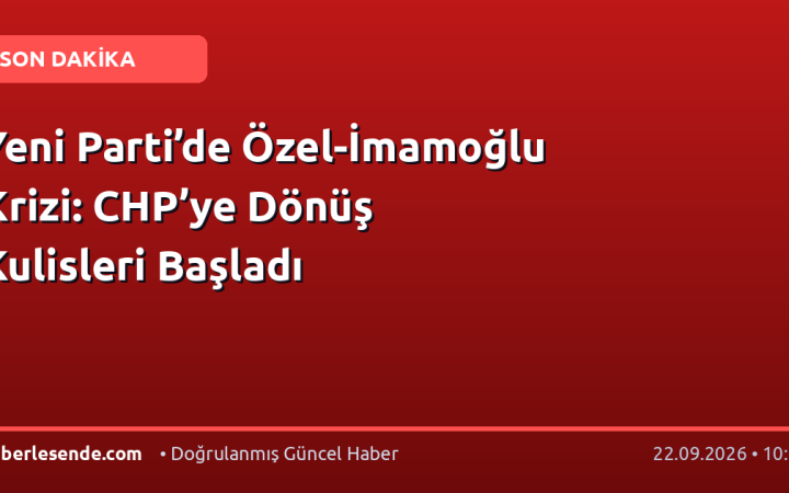 Yeni Parti’de Özel-İmamoğlu Krizi: CHP’ye Dönüş Kulisleri Başladı