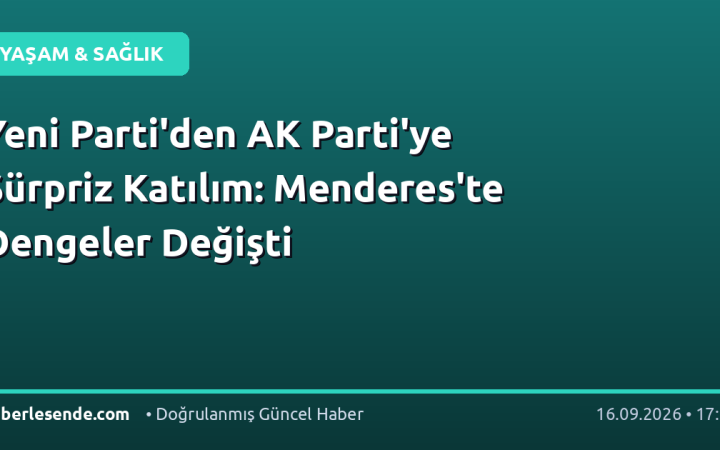 Yeni Parti'den AK Parti'ye Sürpriz Katılım: Menderes'te Dengeler Değişti