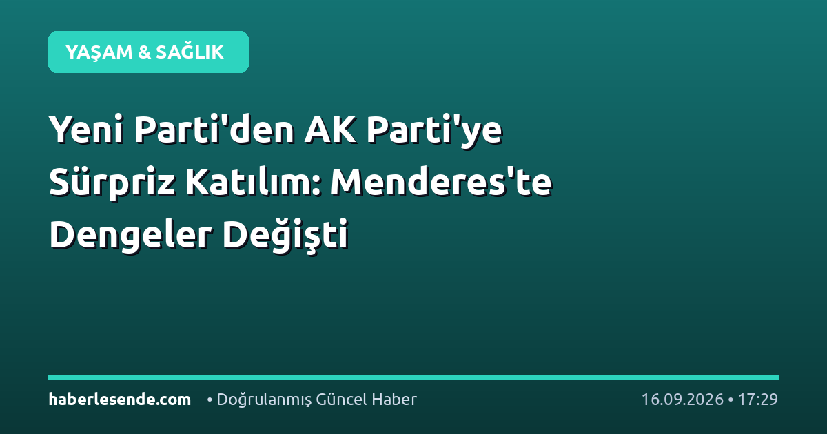 Yeni Parti'den AK Parti'ye Sürpriz Katılım: Menderes'te Dengeler Değişti