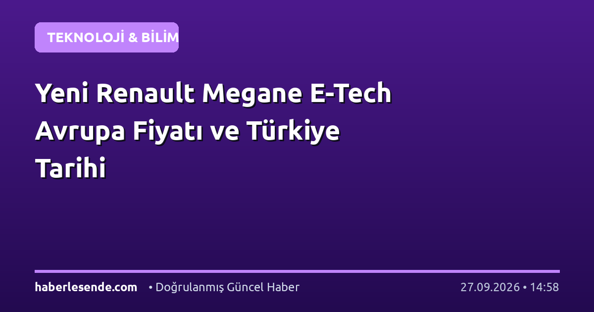 Yeni Renault Megane E-Tech Avrupa Fiyatı ve Türkiye Tarihi