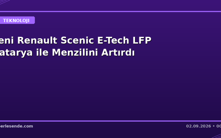 Yeni Renault Scenic E-Tech LFP Batarya ile Menzilini Artırdı