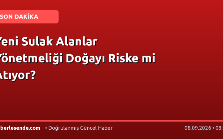 Yeni Sulak Alanlar Yönetmeliği Doğayı Riske mi Atıyor?