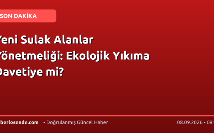 Yeni Sulak Alanlar Yönetmeliği: Ekolojik Yıkıma Davetiye mi?